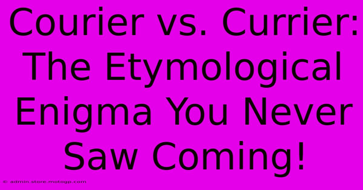 Courier Vs. Currier: The Etymological Enigma You Never Saw Coming!