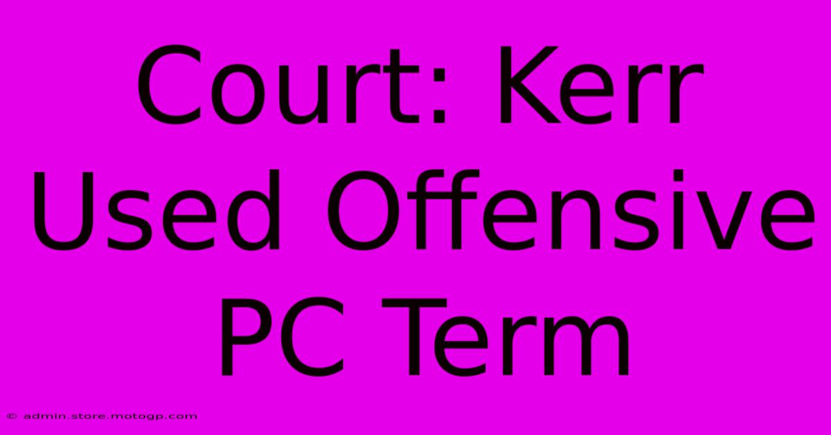 Court: Kerr Used Offensive PC Term