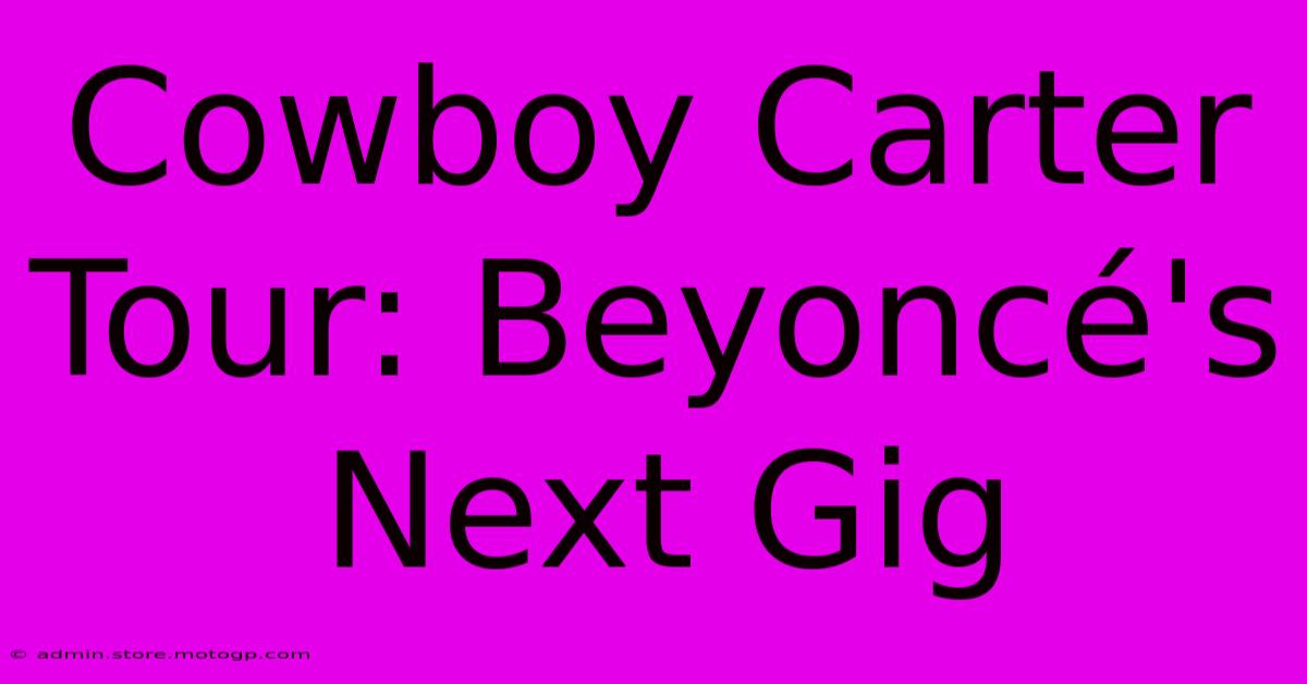 Cowboy Carter Tour: Beyoncé's Next Gig