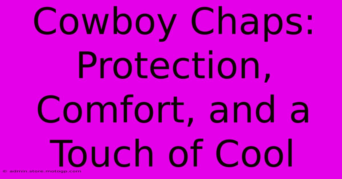 Cowboy Chaps: Protection, Comfort, And A Touch Of Cool