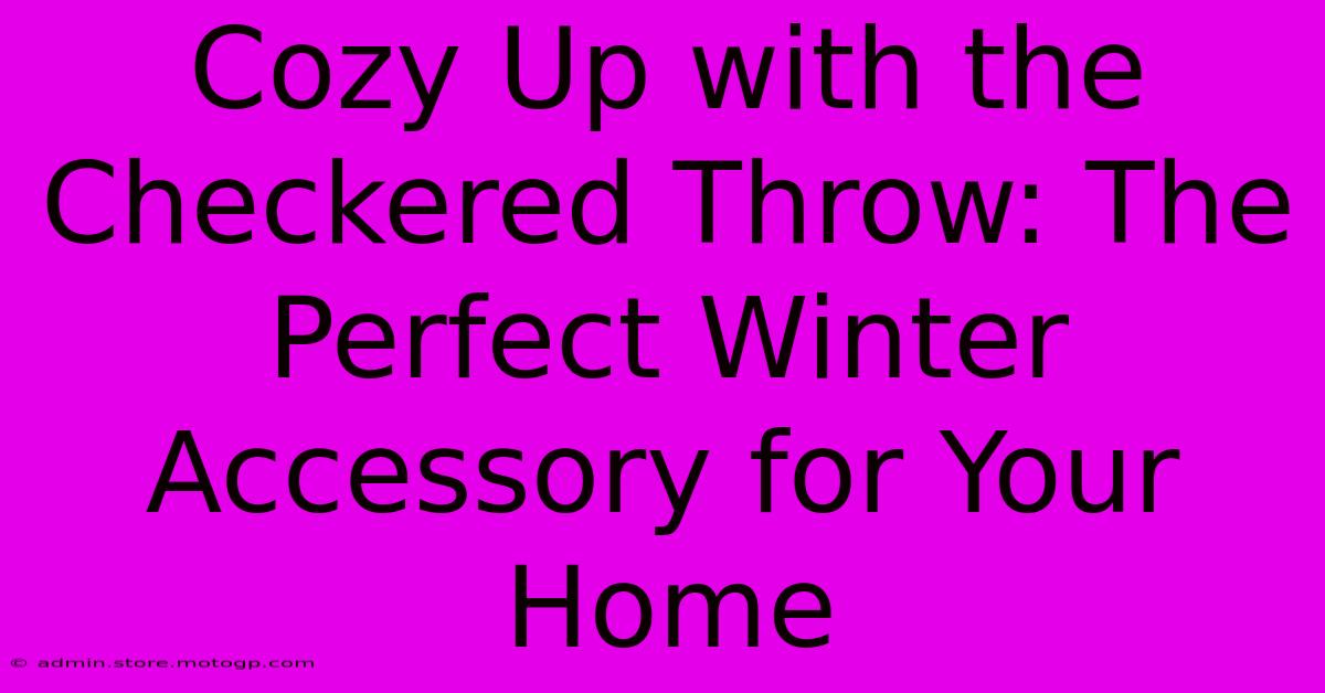 Cozy Up With The Checkered Throw: The Perfect Winter Accessory For Your Home