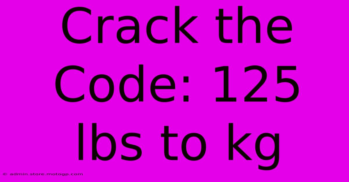 Crack The Code: 125 Lbs To Kg