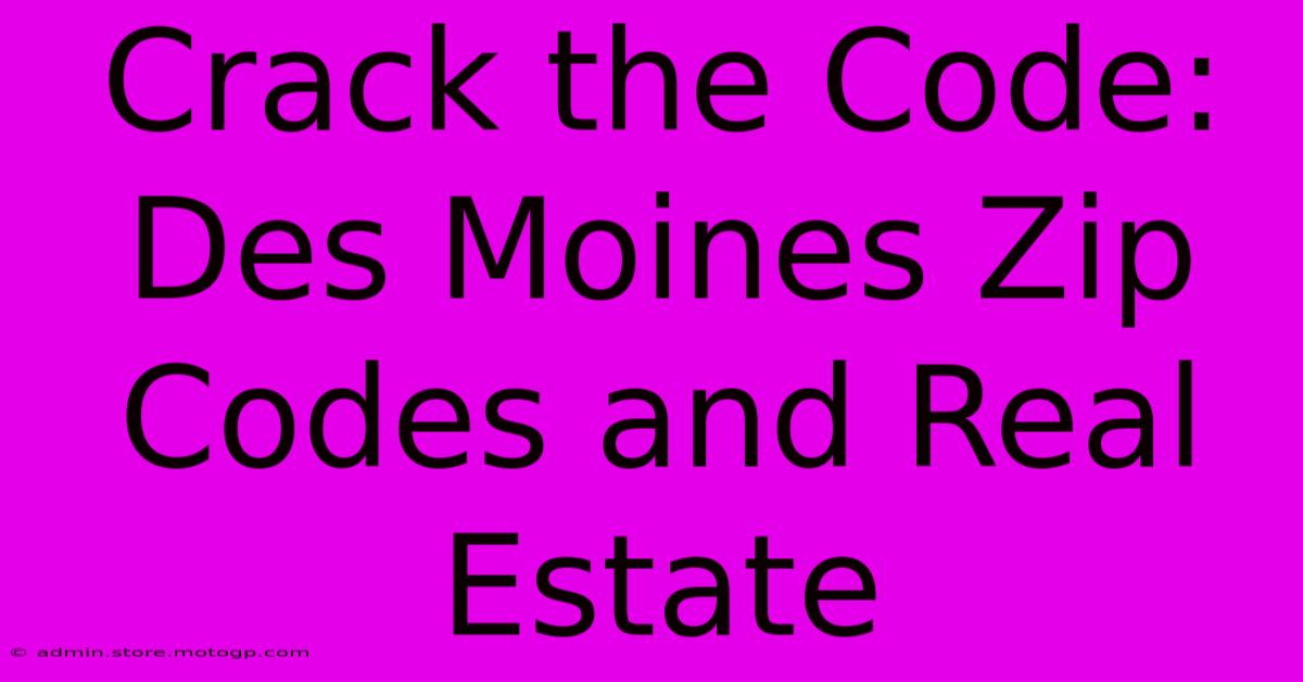 Crack The Code: Des Moines Zip Codes And Real Estate