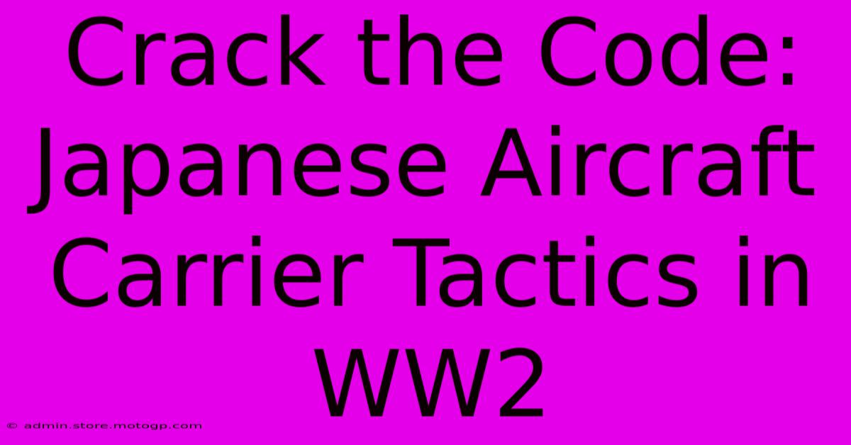 Crack The Code: Japanese Aircraft Carrier Tactics In WW2