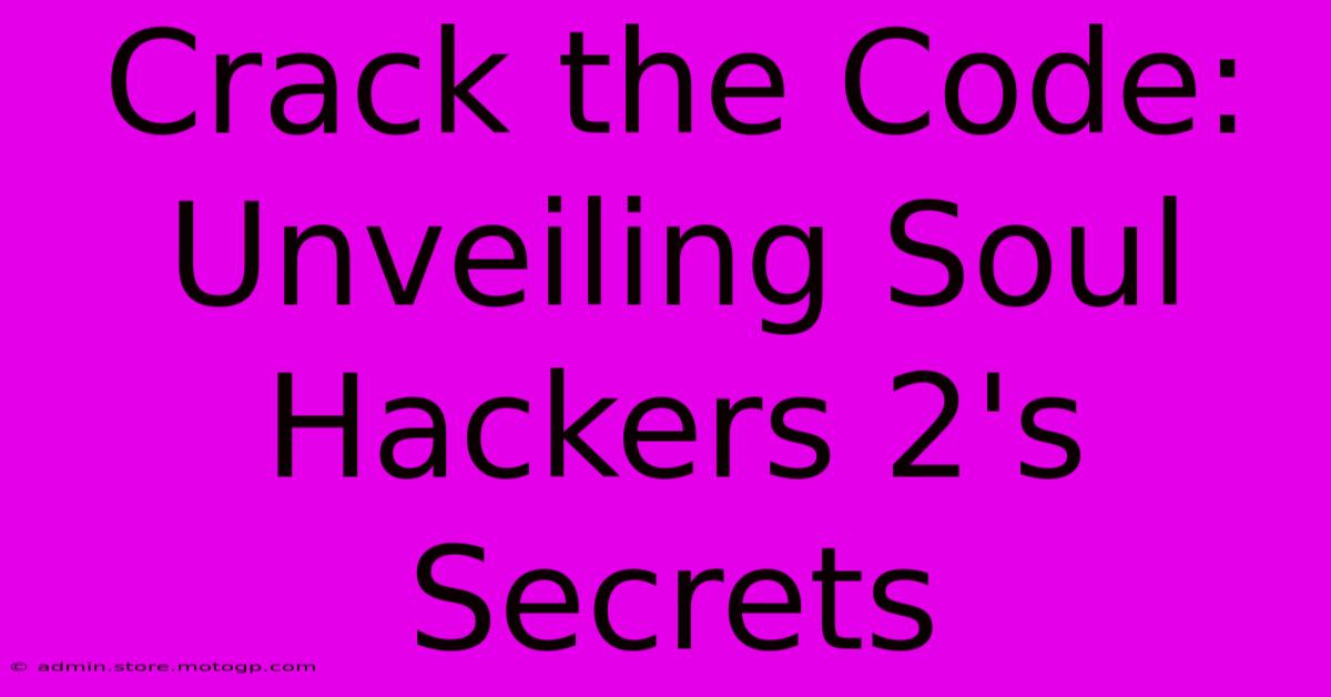 Crack The Code: Unveiling Soul Hackers 2's Secrets