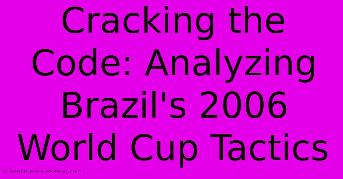 Cracking The Code: Analyzing Brazil's 2006 World Cup Tactics