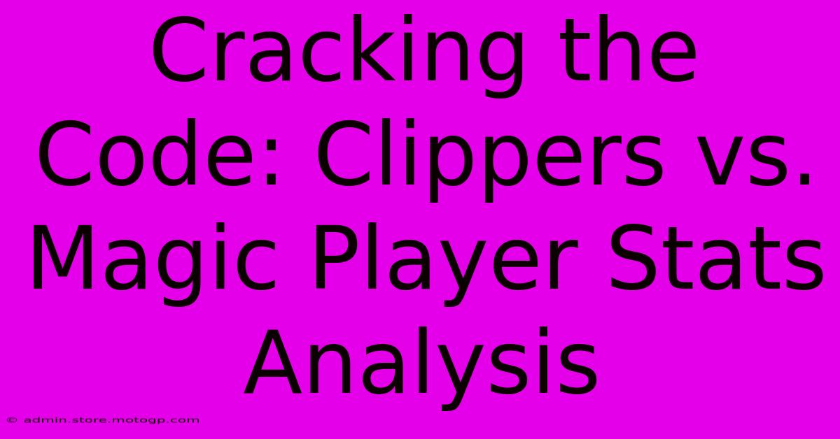 Cracking The Code: Clippers Vs. Magic Player Stats Analysis