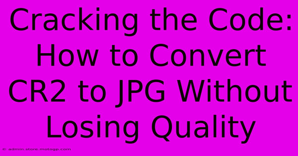 Cracking The Code: How To Convert CR2 To JPG Without Losing Quality