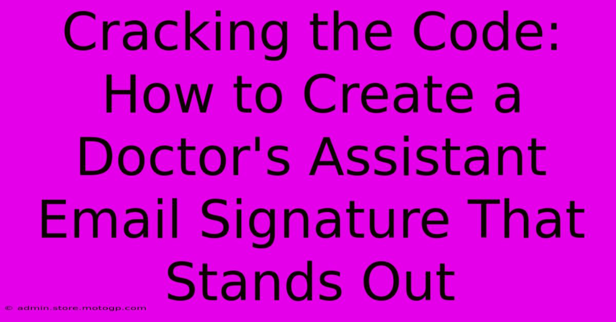 Cracking The Code: How To Create A Doctor's Assistant Email Signature That Stands Out