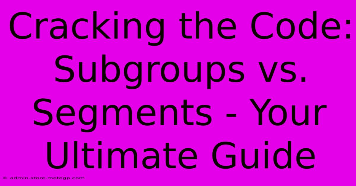 Cracking The Code: Subgroups Vs. Segments - Your Ultimate Guide