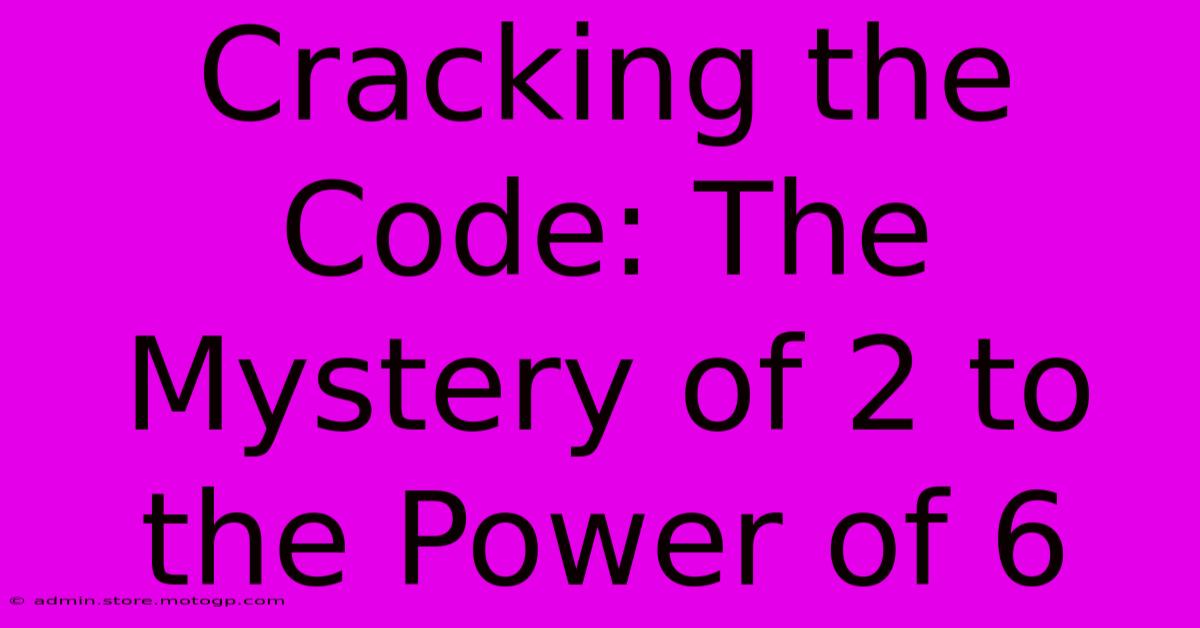 Cracking The Code: The Mystery Of 2 To The Power Of 6