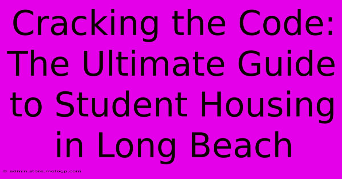 Cracking The Code: The Ultimate Guide To Student Housing In Long Beach