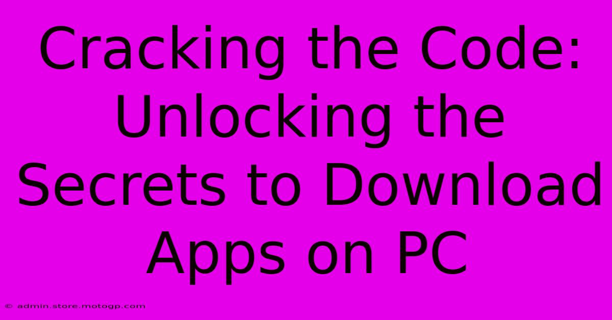 Cracking The Code: Unlocking The Secrets To Download Apps On PC