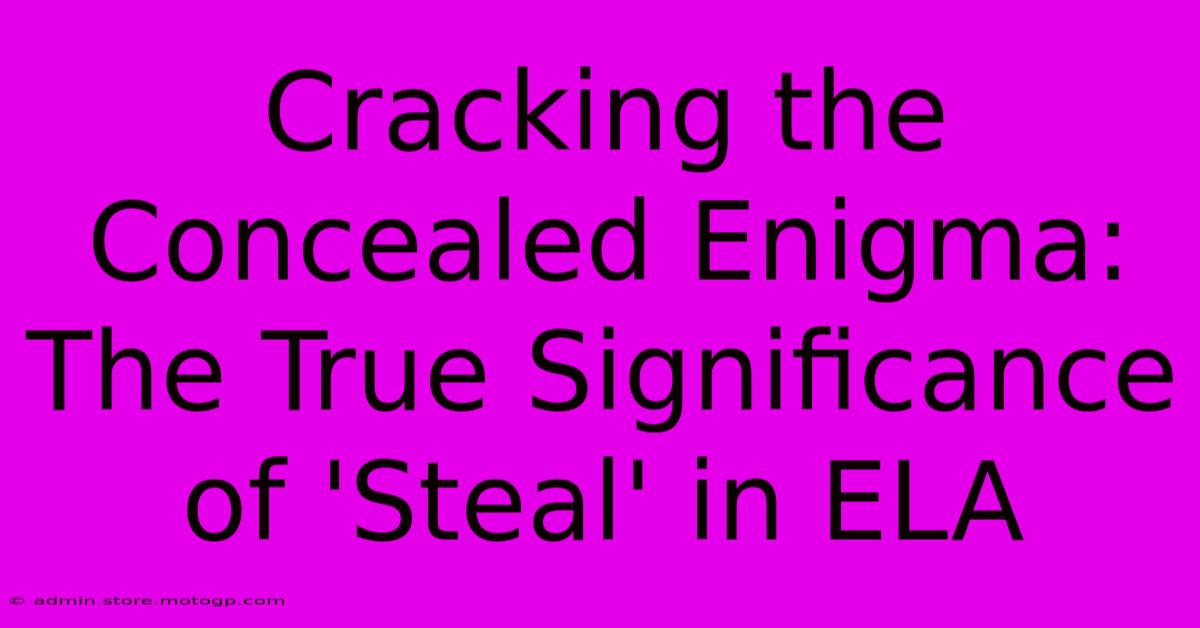 Cracking The Concealed Enigma: The True Significance Of 'Steal' In ELA