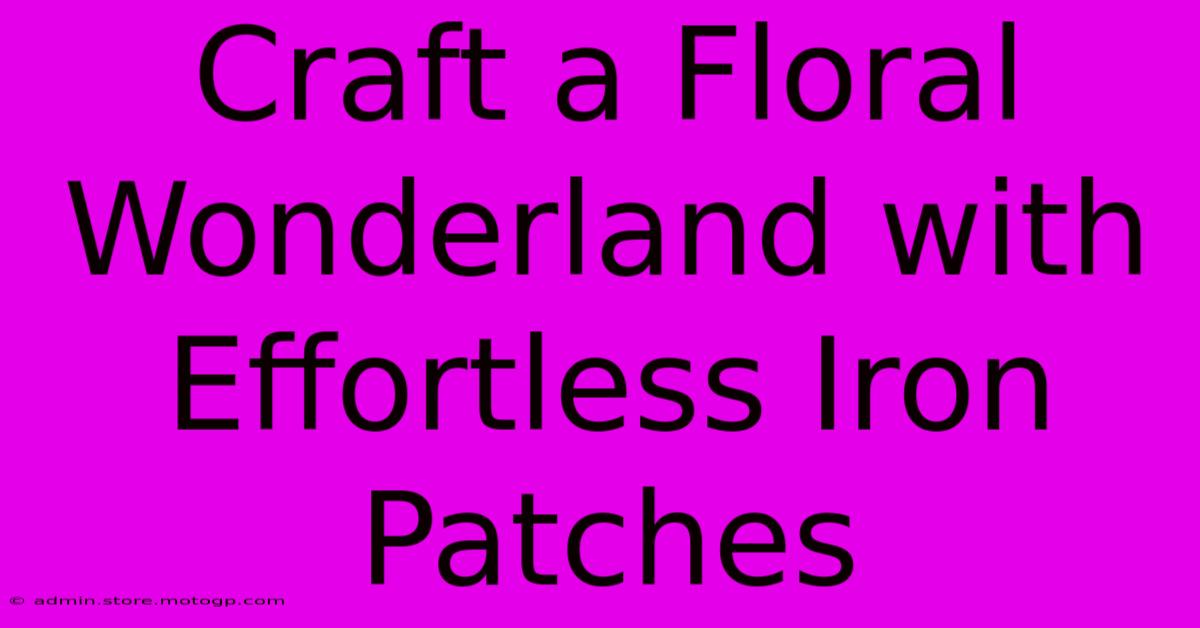 Craft A Floral Wonderland With Effortless Iron Patches