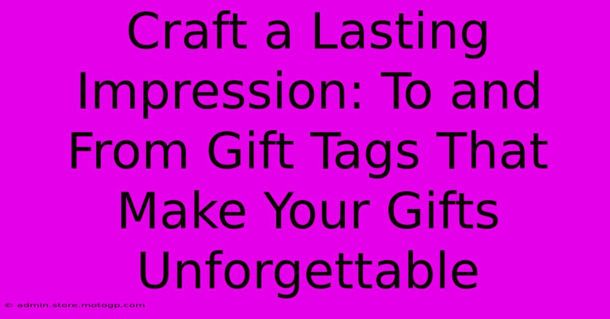 Craft A Lasting Impression: To And From Gift Tags That Make Your Gifts Unforgettable