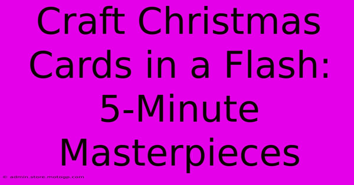 Craft Christmas Cards In A Flash: 5-Minute Masterpieces