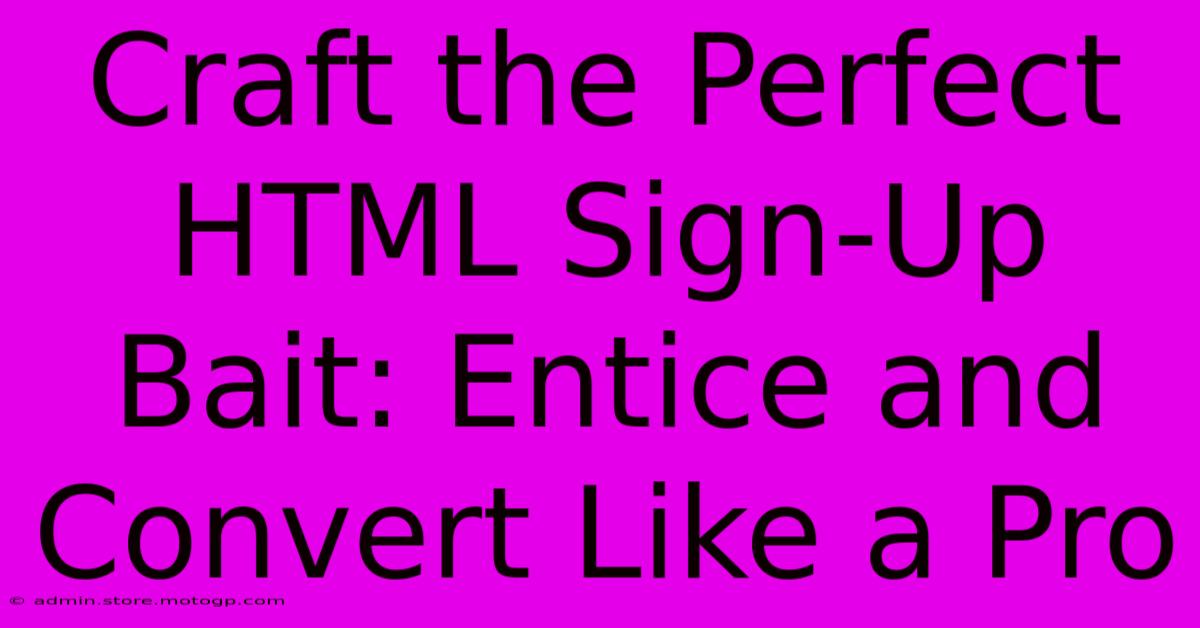 Craft The Perfect HTML Sign-Up Bait: Entice And Convert Like A Pro