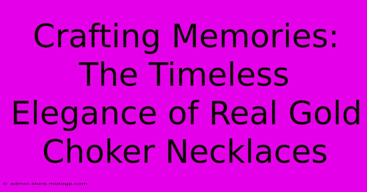 Crafting Memories: The Timeless Elegance Of Real Gold Choker Necklaces