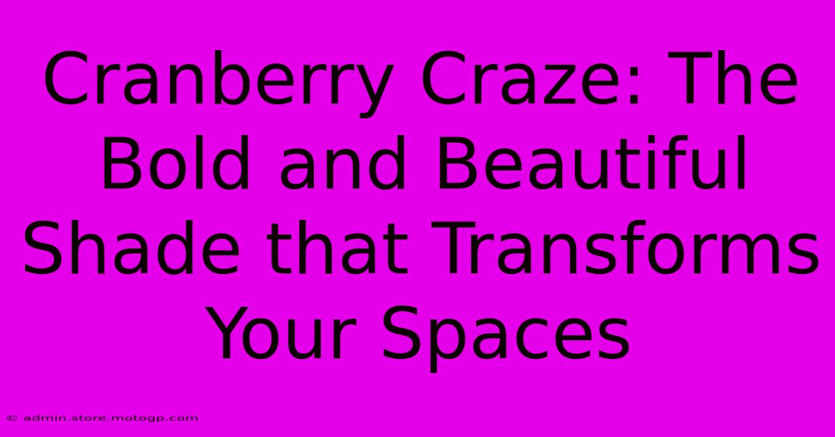 Cranberry Craze: The Bold And Beautiful Shade That Transforms Your Spaces