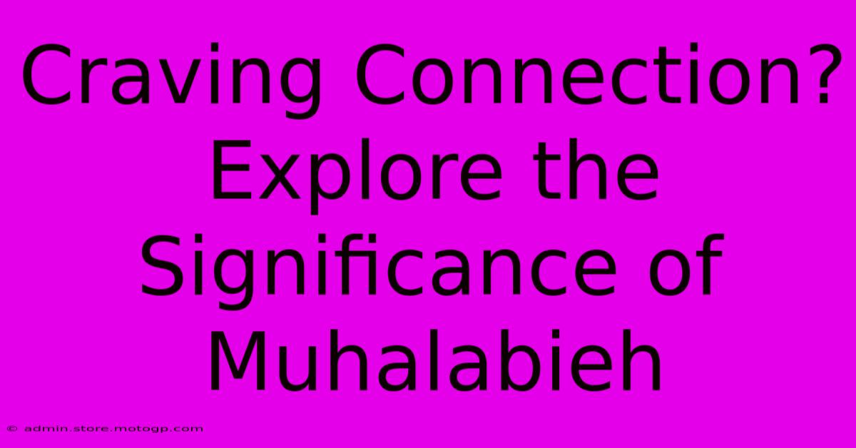 Craving Connection? Explore The Significance Of Muhalabieh