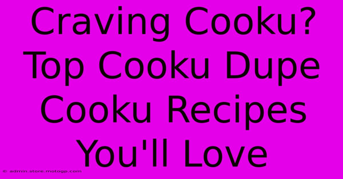 Craving Cooku? Top Cooku Dupe Cooku Recipes You'll Love