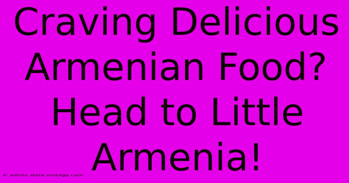 Craving Delicious Armenian Food? Head To Little Armenia!