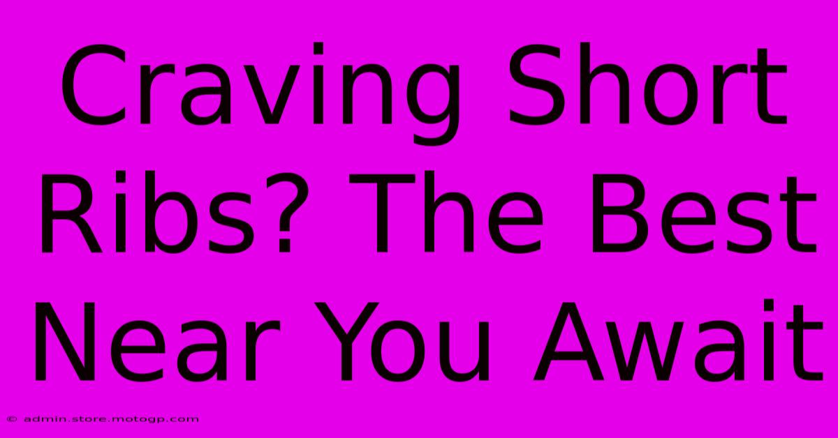 Craving Short Ribs? The Best Near You Await