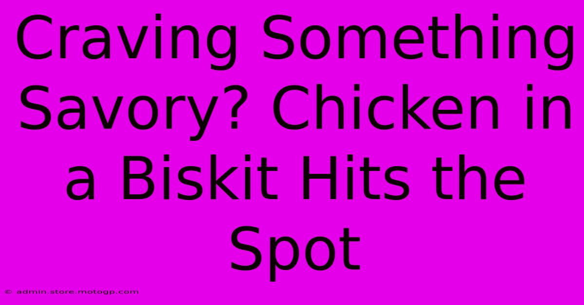 Craving Something Savory? Chicken In A Biskit Hits The Spot