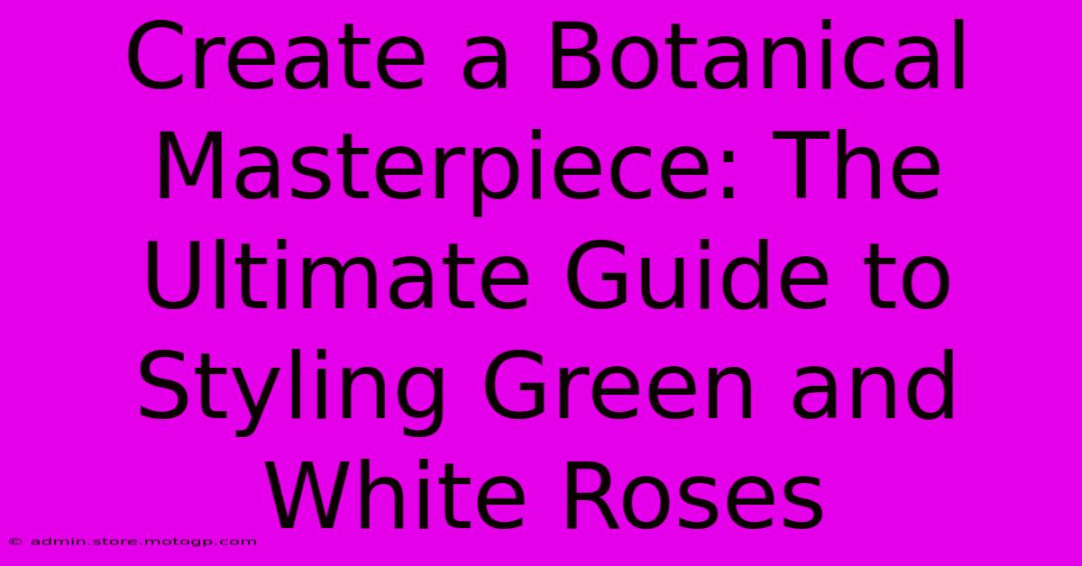 Create A Botanical Masterpiece: The Ultimate Guide To Styling Green And White Roses