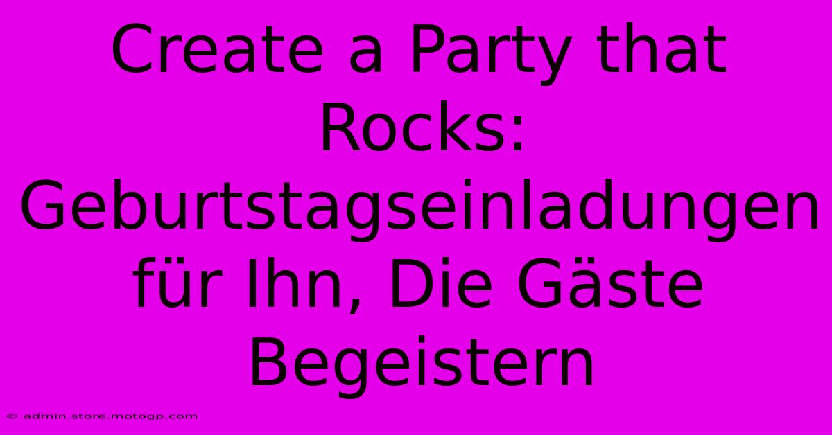 Create A Party That Rocks: Geburtstagseinladungen Für Ihn, Die Gäste Begeistern