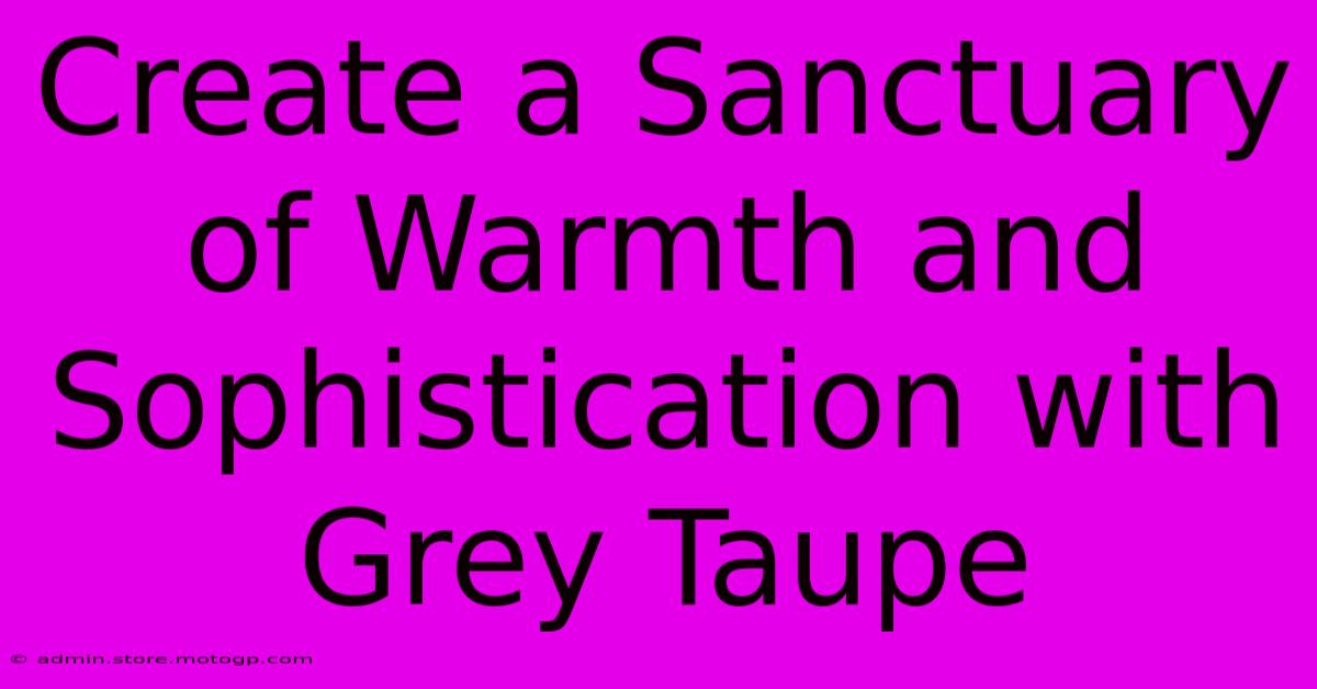 Create A Sanctuary Of Warmth And Sophistication With Grey Taupe