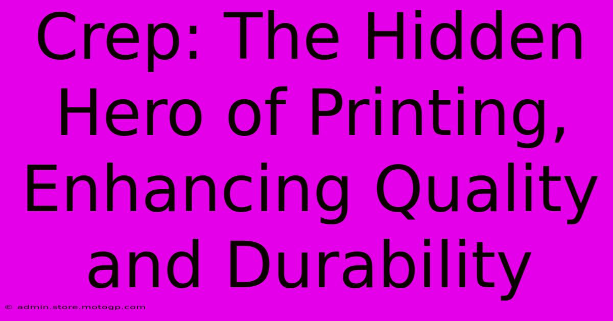 Crep: The Hidden Hero Of Printing, Enhancing Quality And Durability