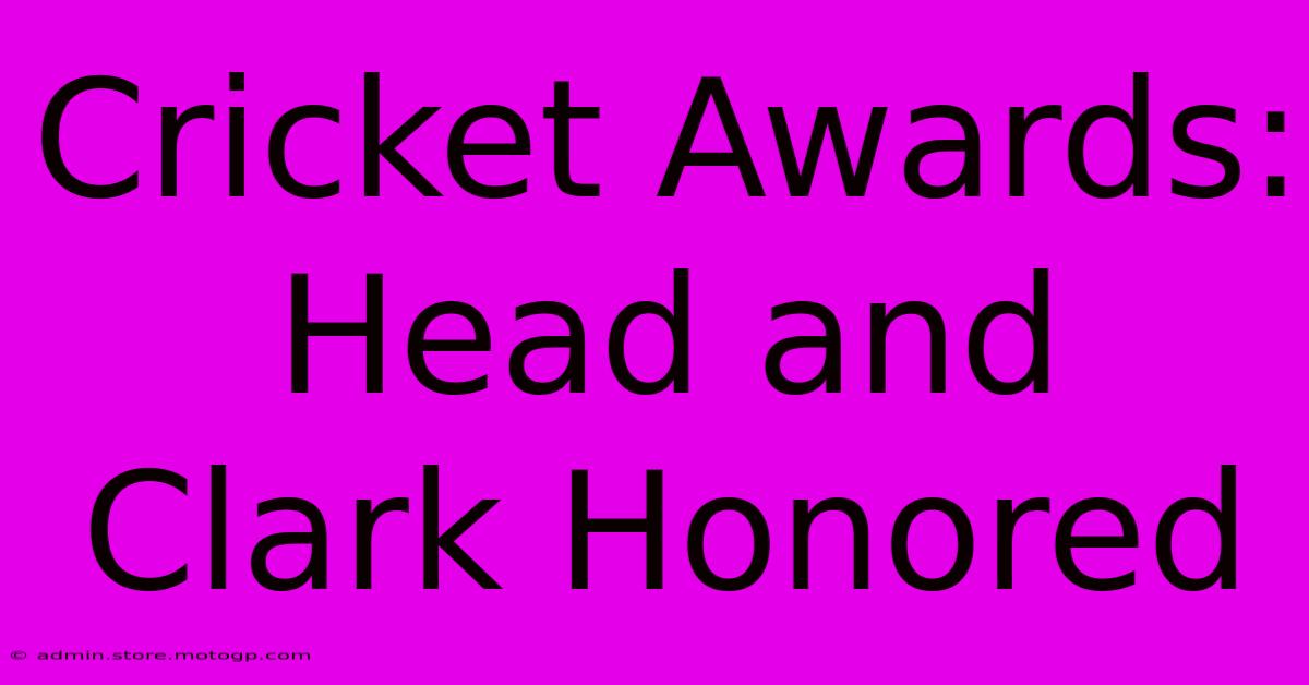 Cricket Awards: Head And Clark Honored