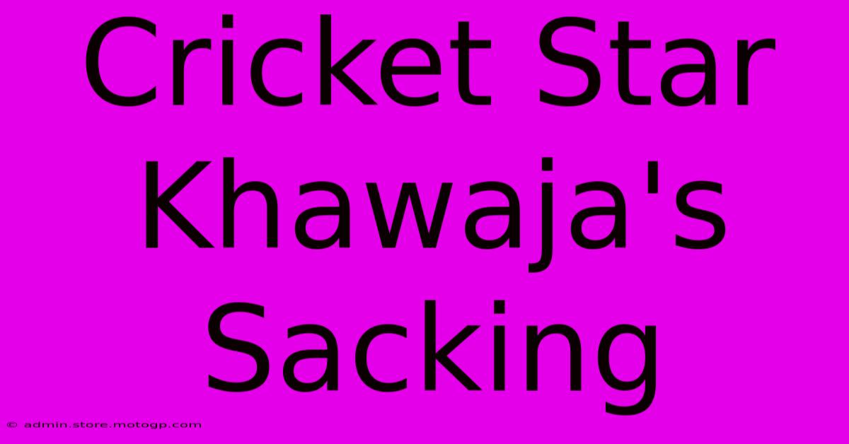 Cricket Star Khawaja's Sacking