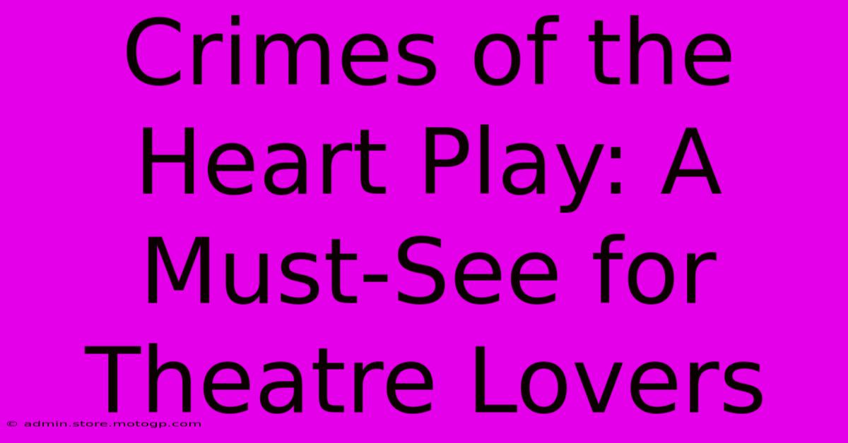 Crimes Of The Heart Play: A Must-See For Theatre Lovers