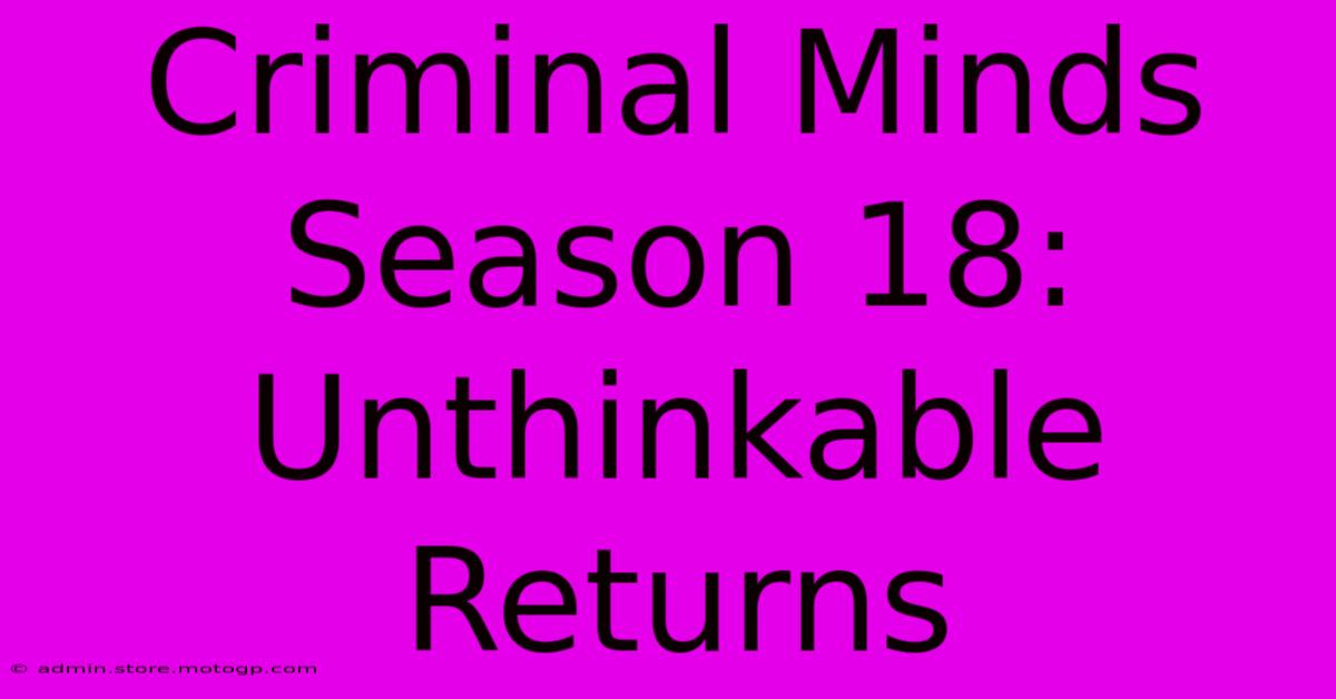 Criminal Minds Season 18: Unthinkable Returns