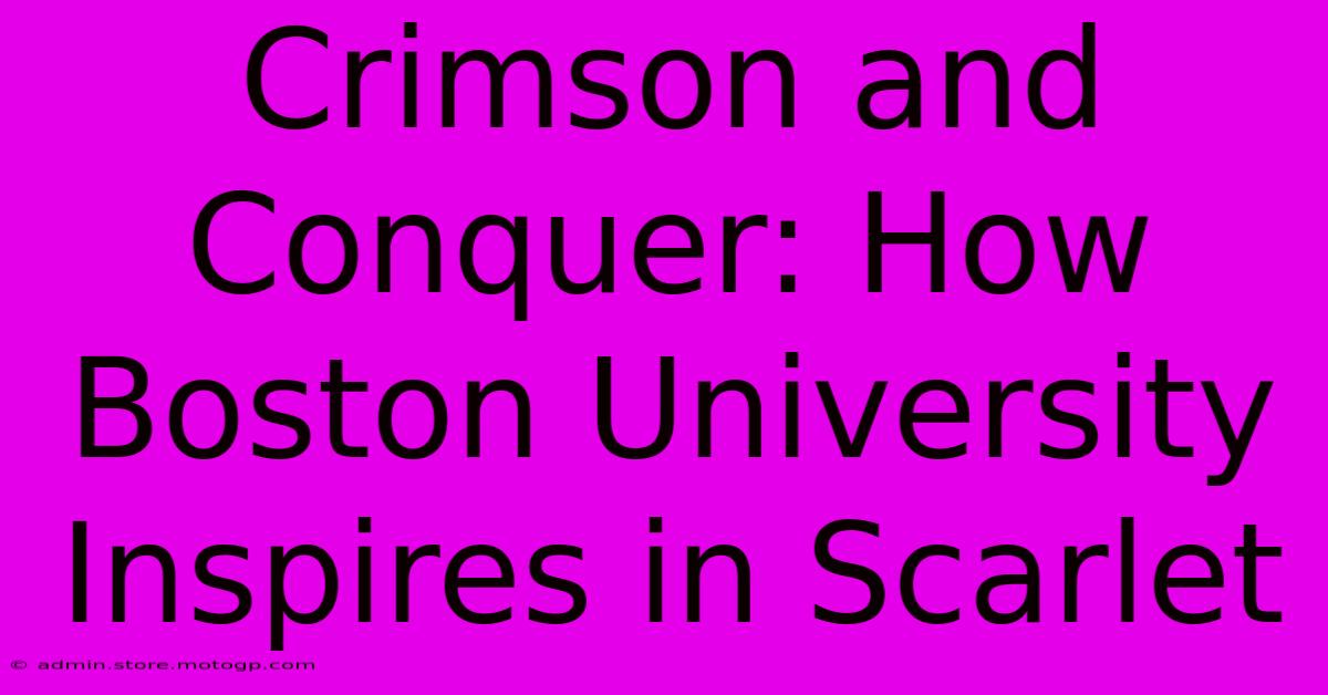 Crimson And Conquer: How Boston University Inspires In Scarlet