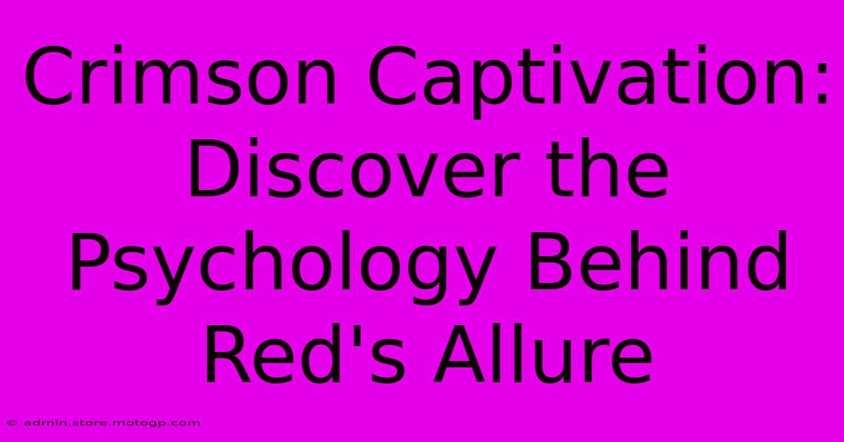 Crimson Captivation: Discover The Psychology Behind Red's Allure