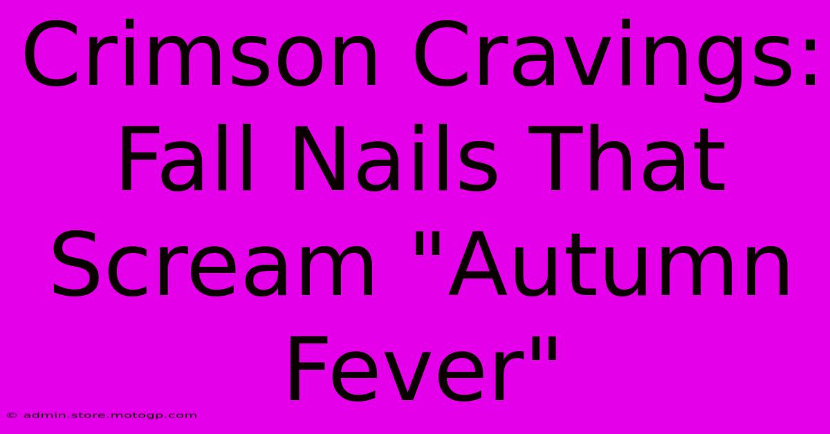 Crimson Cravings: Fall Nails That Scream 