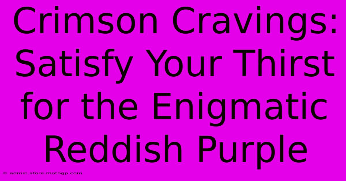 Crimson Cravings: Satisfy Your Thirst For The Enigmatic Reddish Purple