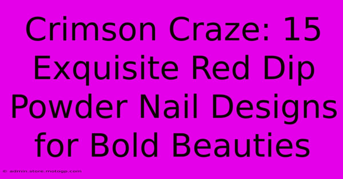 Crimson Craze: 15 Exquisite Red Dip Powder Nail Designs For Bold Beauties