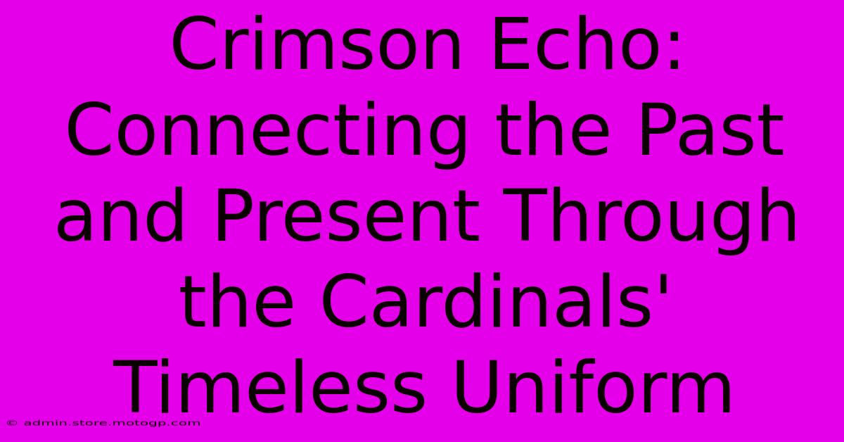 Crimson Echo: Connecting The Past And Present Through The Cardinals' Timeless Uniform