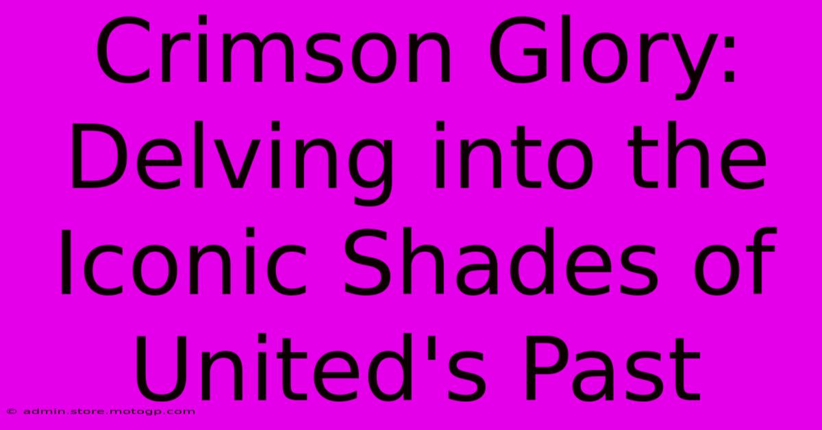 Crimson Glory: Delving Into The Iconic Shades Of United's Past