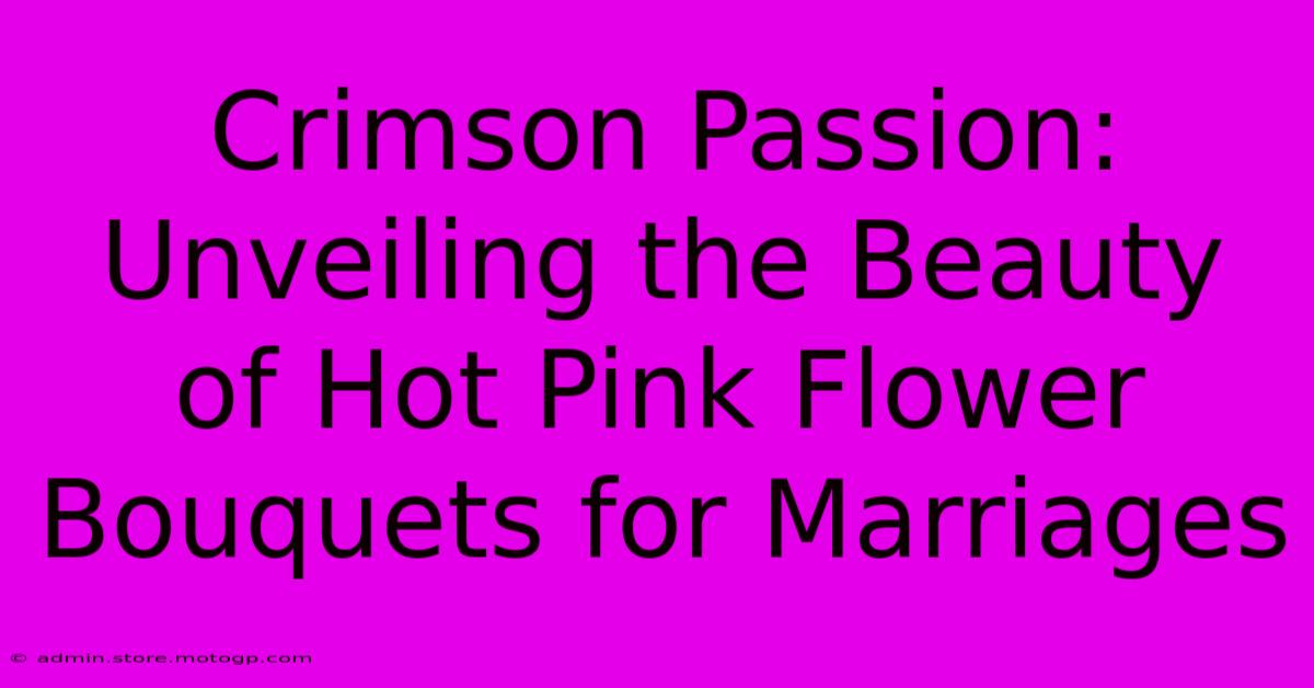 Crimson Passion: Unveiling The Beauty Of Hot Pink Flower Bouquets For Marriages