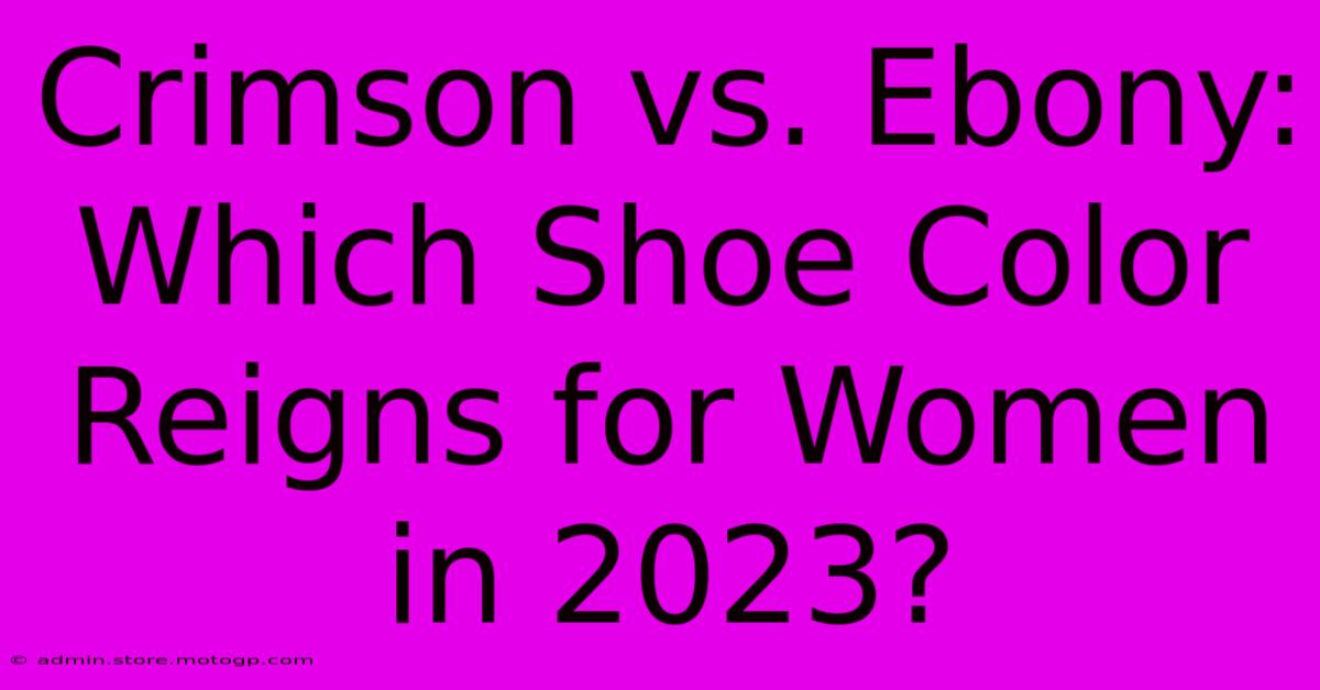 Crimson Vs. Ebony: Which Shoe Color Reigns For Women In 2023?