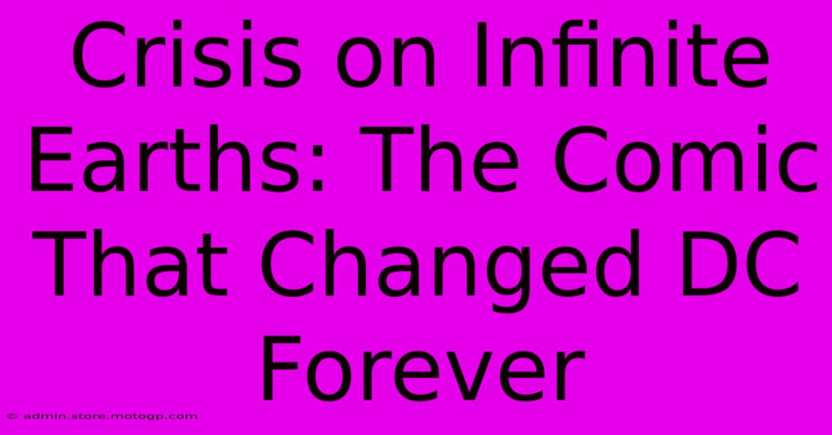 Crisis On Infinite Earths: The Comic That Changed DC Forever