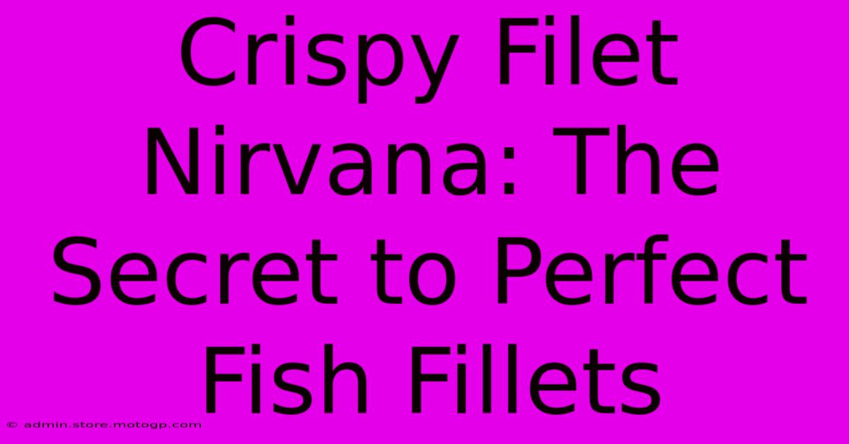 Crispy Filet Nirvana: The Secret To Perfect Fish Fillets