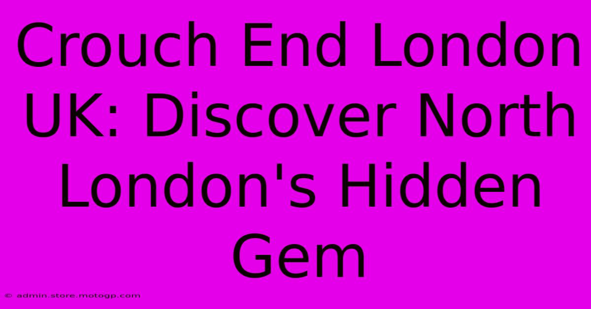 Crouch End London UK: Discover North London's Hidden Gem