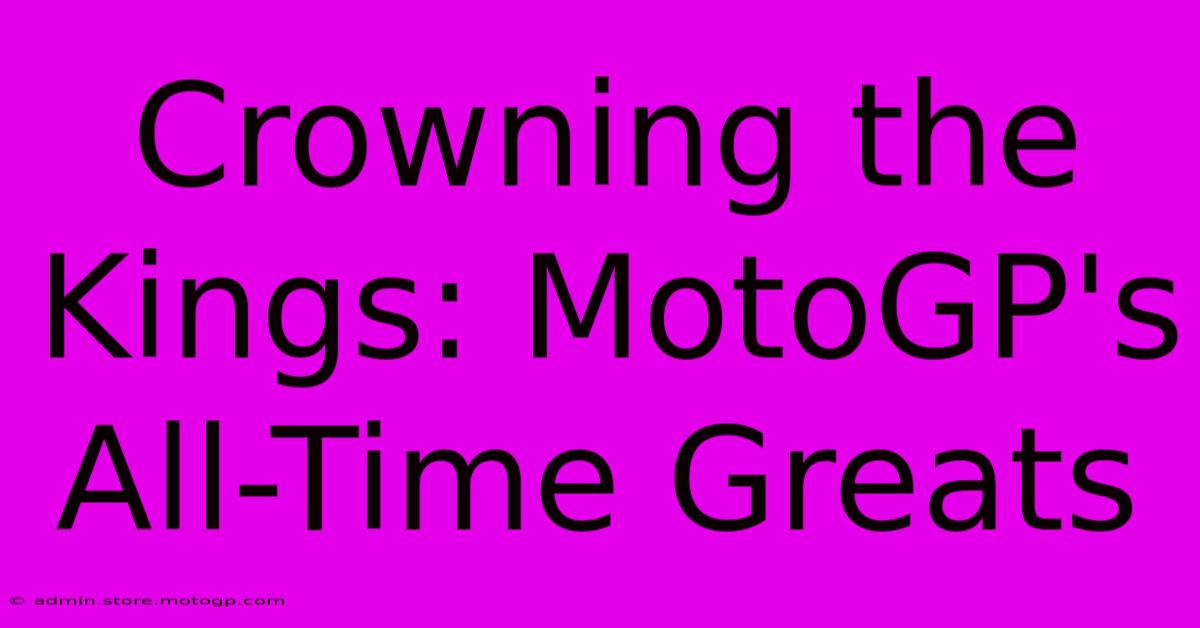 Crowning The Kings: MotoGP's All-Time Greats